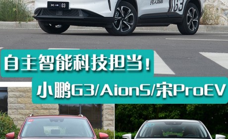 谁才是自主智能科技担当 小鹏G3/Aion S/宋Pro EV三车对比
