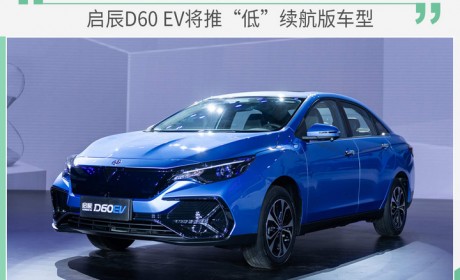 启辰D60 EV将提供高/低续航车型 售价有望降低