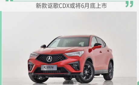 新款讴歌CDX或将6月底上市 预售23万元起